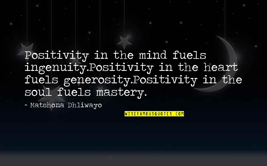 Positivity Quotes And Quotes By Matshona Dhliwayo: Positivity in the mind fuels ingenuity.Positivity in the Positivity Quotes And Quotes By Matshona Dhliwayo: Positivity in the mind fuels ingenuity.Positivity in the