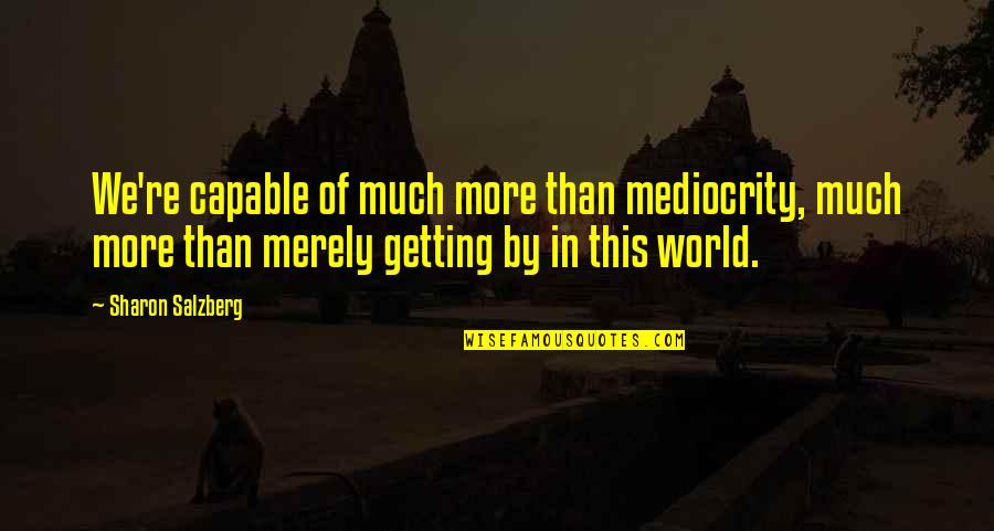 Positivity Quotes And Quotes By Sharon Salzberg: We're capable of much more than mediocrity, much Positivity Quotes And Quotes By Sharon Salzberg: We're capable of much more than mediocrity, much