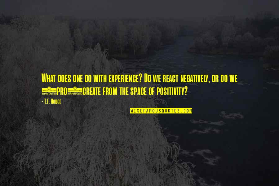 Positivity Quotes And Quotes By T.F. Hodge: What does one do with experience? Do we Positivity Quotes And Quotes By T.F. Hodge: What does one do with experience? Do we