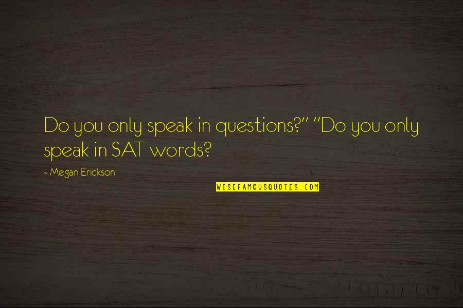 Positivity Tumblr Quotes By Megan Erickson: Do you only speak in questions?" "Do you