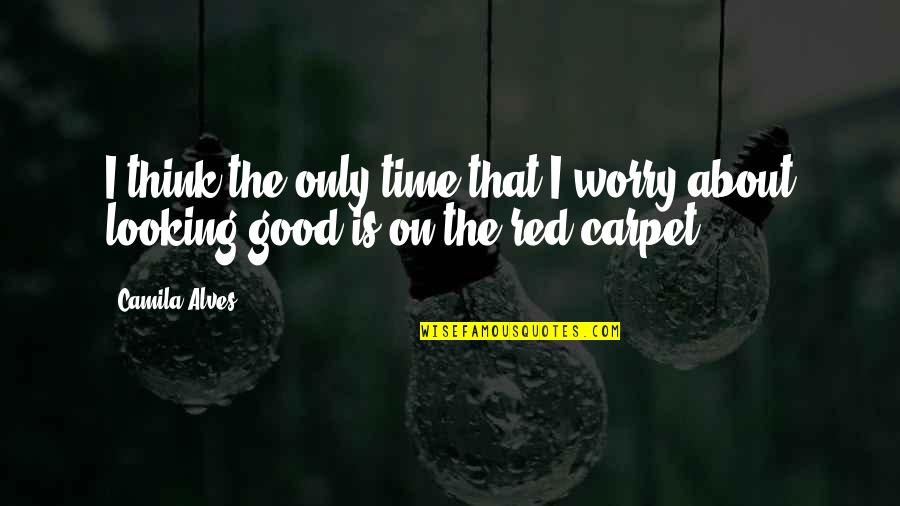 Positivity With Pictures Quotes By Camila Alves: I think the only time that I worry