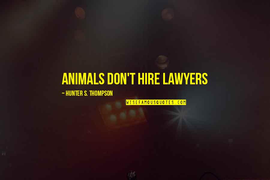 Positivity With Pictures Quotes By Hunter S. Thompson: Animals don't hire lawyers Positivity With Pictures Quotes By Hunter S. Thompson: Animals don't hire lawyers