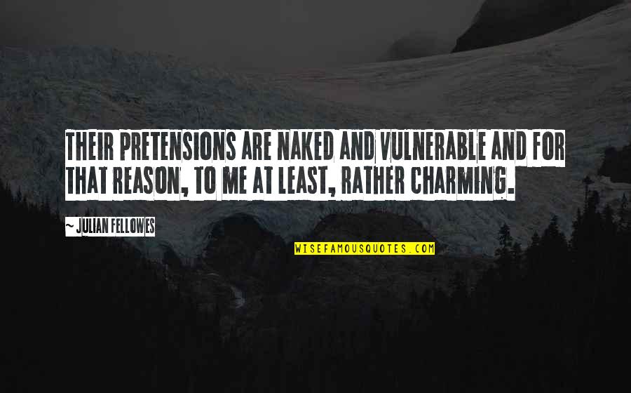 Positivityblog Com Quotes By Julian Fellowes: Their pretensions are naked and vulnerable and for Positivityblog Com Quotes By Julian Fellowes: Their pretensions are naked and vulnerable and for