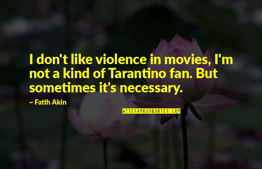 Positivly Quotes By Fatih Akin: I don't like violence in movies, I'm not