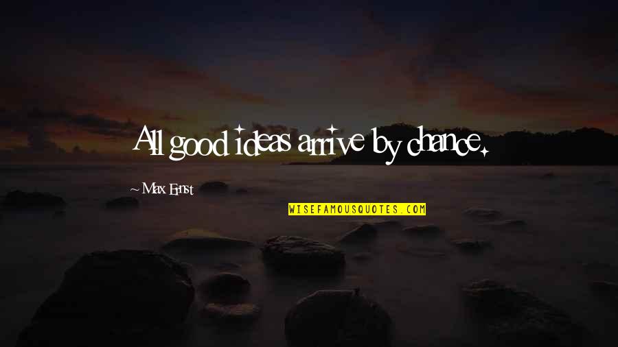 Positon Quotes By Max Ernst: All good ideas arrive by chance. Positon Quotes By Max Ernst: All good ideas arrive by chance.