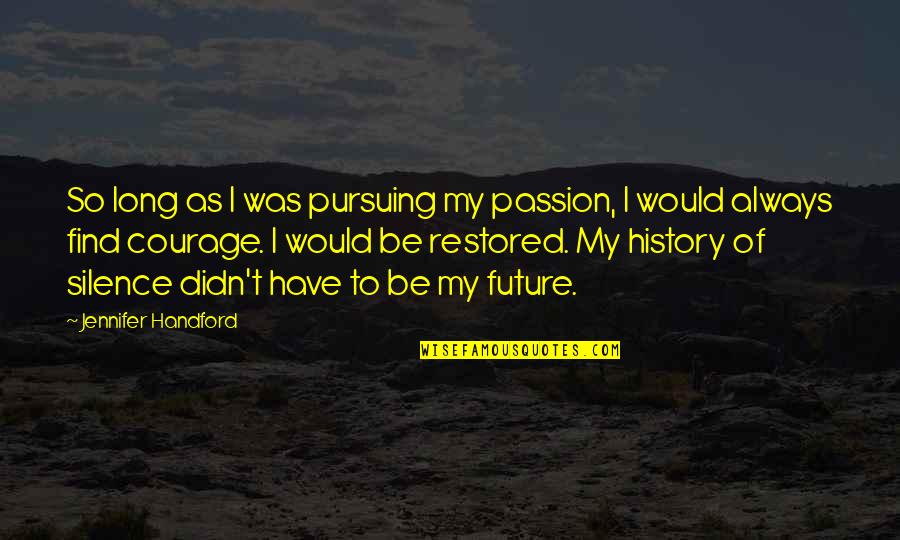 Positron Corporation Quotes By Jennifer Handford: So long as I was pursuing my passion,
