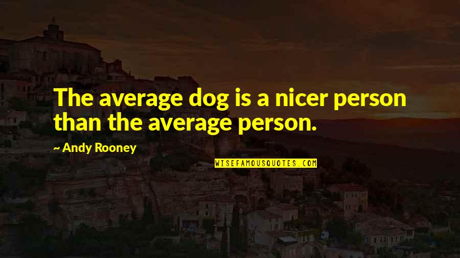 Positron Decay Quotes By Andy Rooney: The average dog is a nicer person than