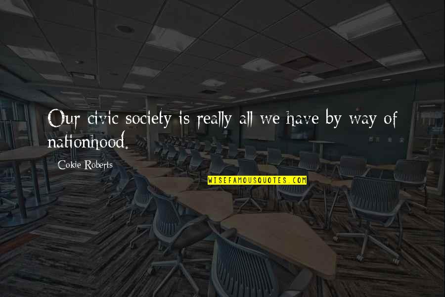 Positronic Man Quotes By Cokie Roberts: Our civic society is really all we have Positronic Man Quotes By Cokie Roberts: Our civic society is really all we have