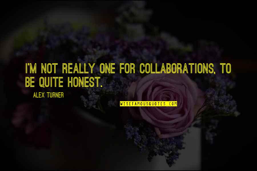 Positrons Quotes By Alex Turner: I'm not really one for collaborations, to be