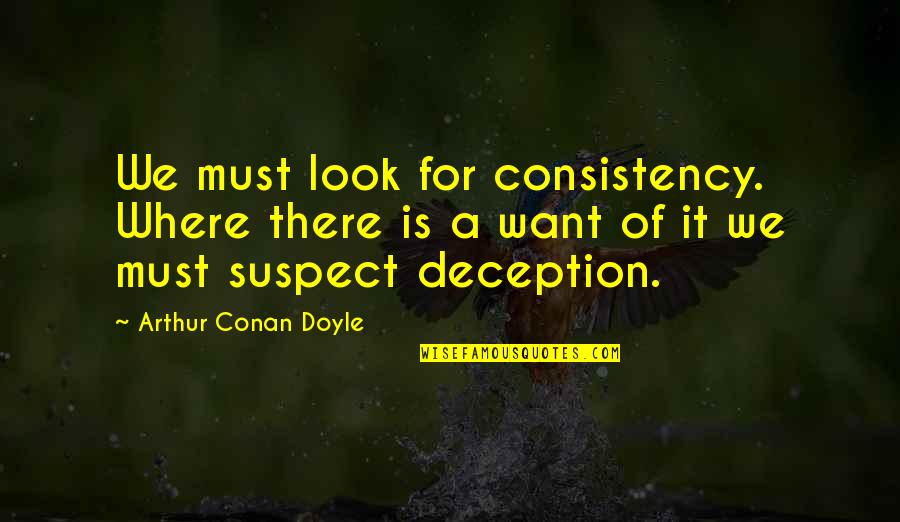 Posits Quotes By Arthur Conan Doyle: We must look for consistency. Where there is