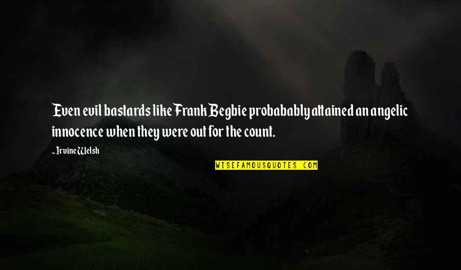 Positve Attitude Quotes By Irvine Welsh: Even evil bastards like Frank Begbie probabably attained