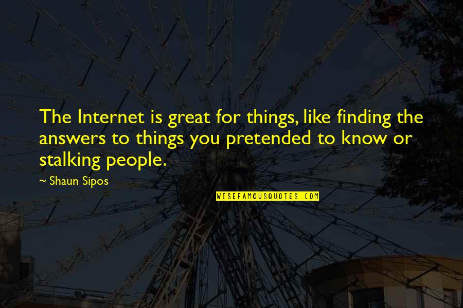 Posix Threads Quotes By Shaun Sipos: The Internet is great for things, like finding Posix Threads Quotes By Shaun Sipos: The Internet is great for things, like finding