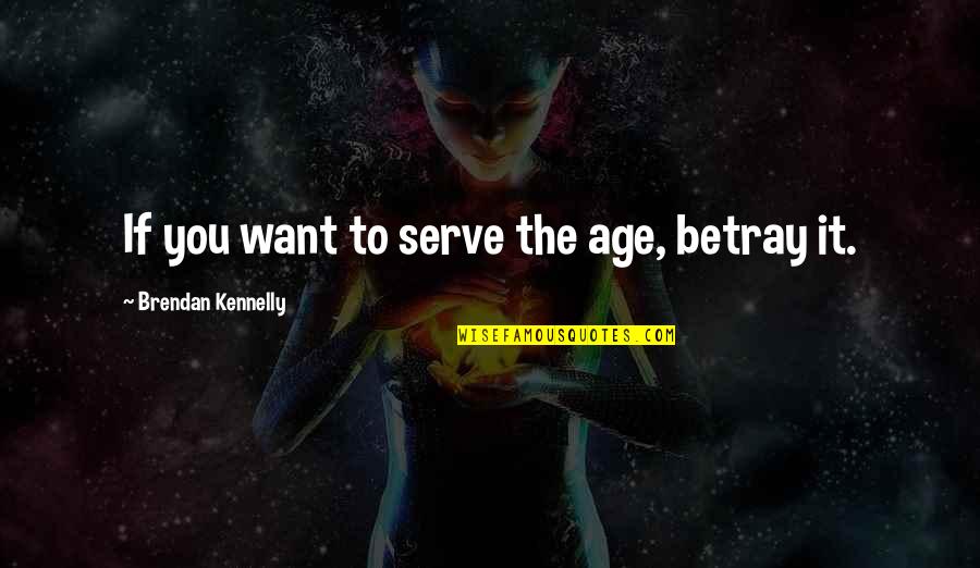 Poslat Bal K Quotes By Brendan Kennelly: If you want to serve the age, betray Poslat Bal K Quotes By Brendan Kennelly: If you want to serve the age, betray
