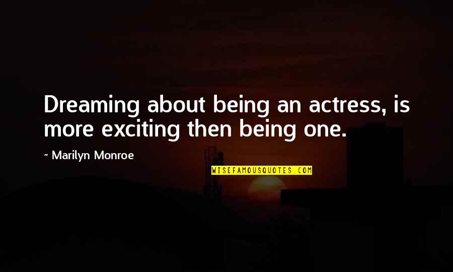 Poslednje Vece Quotes By Marilyn Monroe: Dreaming about being an actress, is more exciting