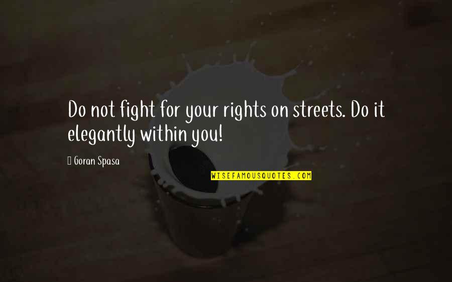 Posljedice Domovinskog Quotes By Goran Spasa: Do not fight for your rights on streets.