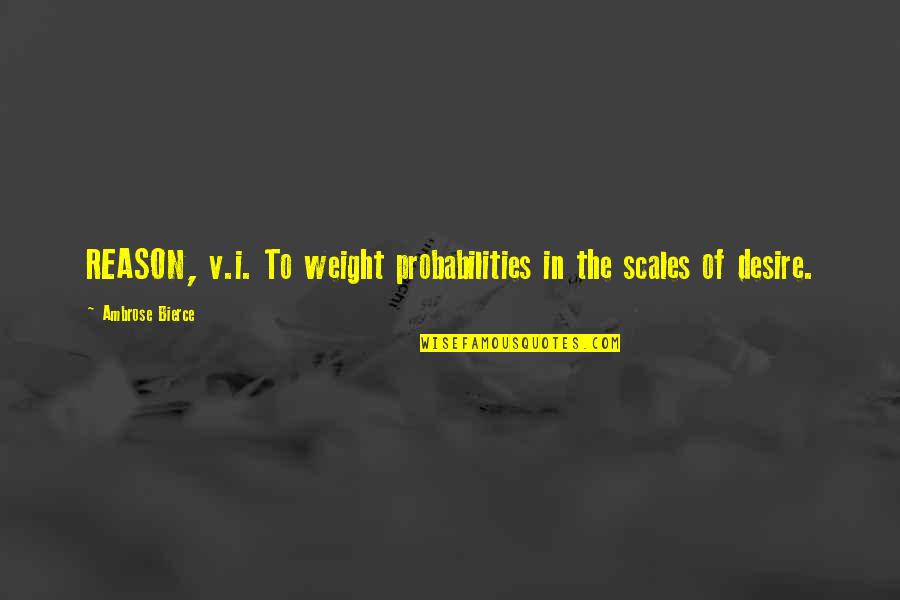 Posljednje Vece Quotes By Ambrose Bierce: REASON, v.i. To weight probabilities in the scales Posljednje Vece Quotes By Ambrose Bierce: REASON, v.i. To weight probabilities in the scales