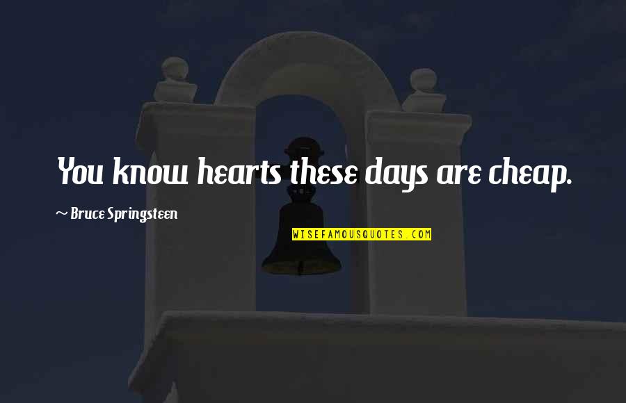Posljednje Vece Quotes By Bruce Springsteen: You know hearts these days are cheap. Posljednje Vece Quotes By Bruce Springsteen: You know hearts these days are cheap.