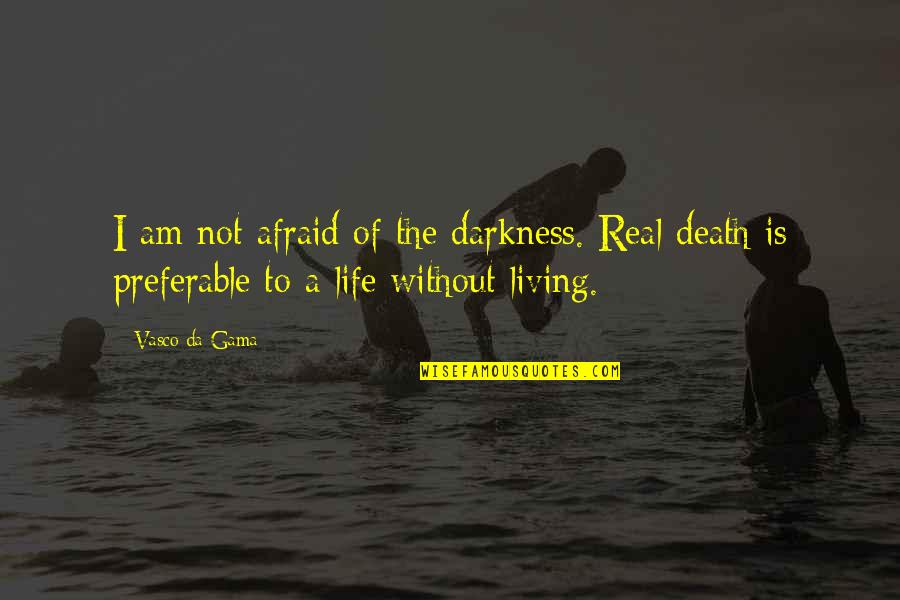 Posljednji Srbin Quotes By Vasco Da Gama: I am not afraid of the darkness. Real