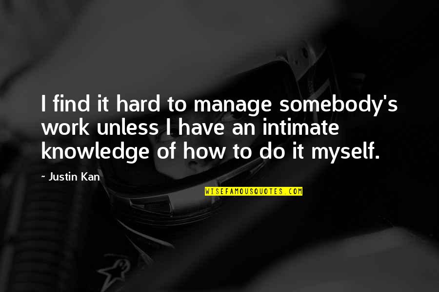Posloupnost Kalkulacka Quotes By Justin Kan: I find it hard to manage somebody's work Posloupnost Kalkulacka Quotes By Justin Kan: I find it hard to manage somebody's work