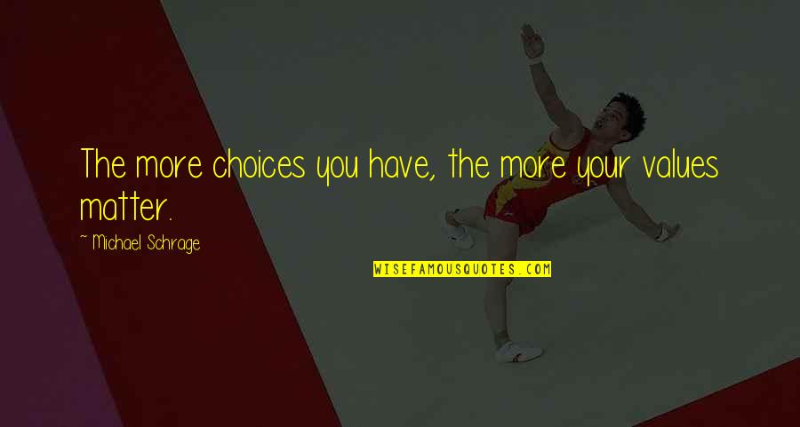Poslovi Kragujevac Quotes By Michael Schrage: The more choices you have, the more your Poslovi Kragujevac Quotes By Michael Schrage: The more choices you have, the more your