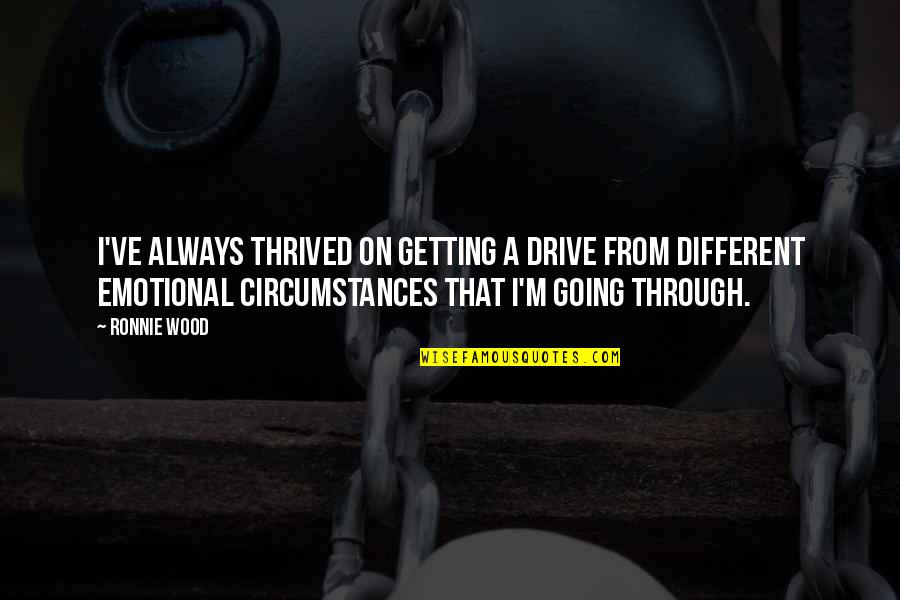 Poslovica Cuvaj Quotes By Ronnie Wood: I've always thrived on getting a drive from Poslovica Cuvaj Quotes By Ronnie Wood: I've always thrived on getting a drive from