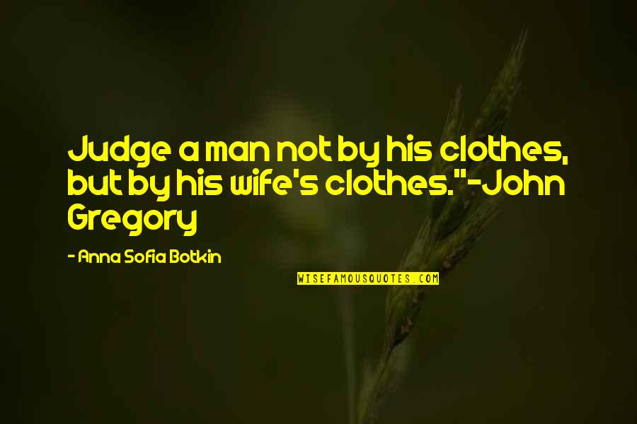 Posluszny Edward Quotes By Anna Sofia Botkin: Judge a man not by his clothes, but Posluszny Edward Quotes By Anna Sofia Botkin: Judge a man not by his clothes, but