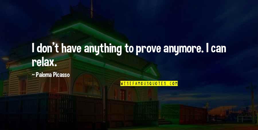 Posluszny Edward Quotes By Paloma Picasso: I don't have anything to prove anymore. I Posluszny Edward Quotes By Paloma Picasso: I don't have anything to prove anymore. I