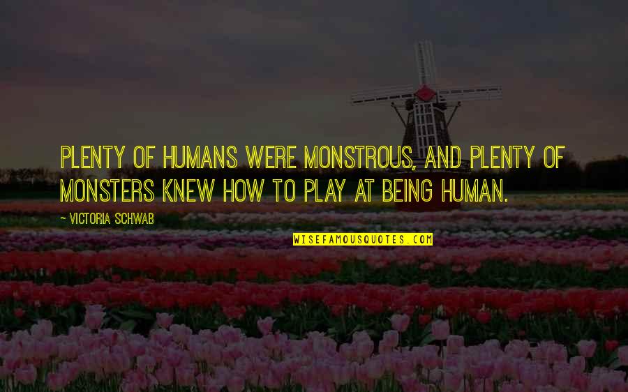 Posluszny Edward Quotes By Victoria Schwab: Plenty of humans were monstrous, and plenty of Posluszny Edward Quotes By Victoria Schwab: Plenty of humans were monstrous, and plenty of