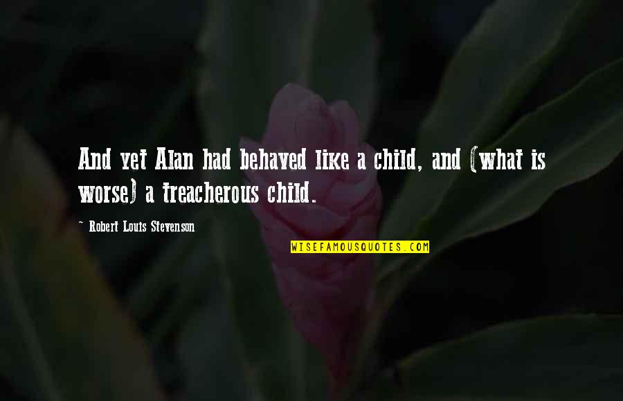 Posmatraci Quotes By Robert Louis Stevenson: And yet Alan had behaved like a child, Posmatraci Quotes By Robert Louis Stevenson: And yet Alan had behaved like a child,