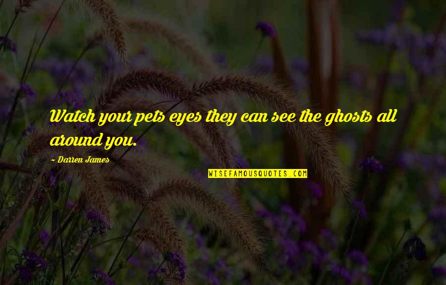 Posners Md Quotes By Darren James: Watch your pets eyes they can see the Posners Md Quotes By Darren James: Watch your pets eyes they can see the