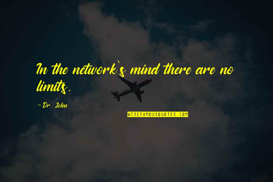 Posnick Family Foundation Quotes By Dr. John: In the network's mind there are no limits. Posnick Family Foundation Quotes By Dr. John: In the network's mind there are no limits.