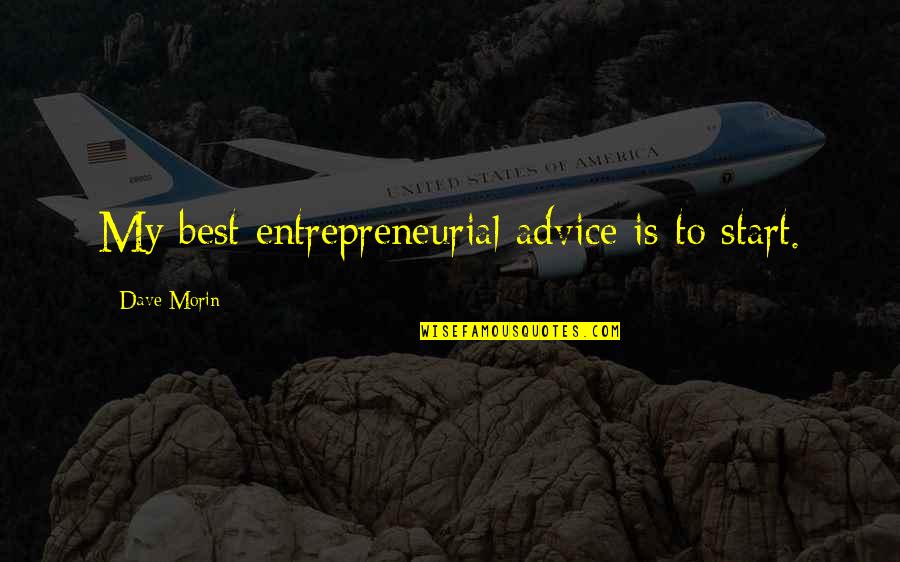 Posnick Orthognathic Surgery Quotes By Dave Morin: My best entrepreneurial advice is to start.