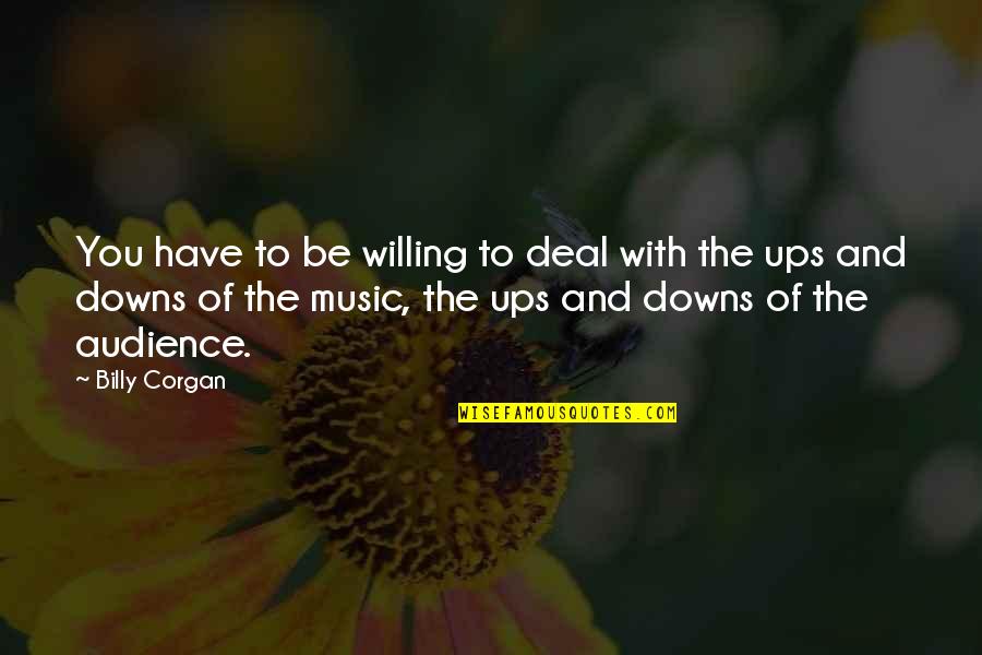 Posolieyn Quotes By Billy Corgan: You have to be willing to deal with Posolieyn Quotes By Billy Corgan: You have to be willing to deal with
