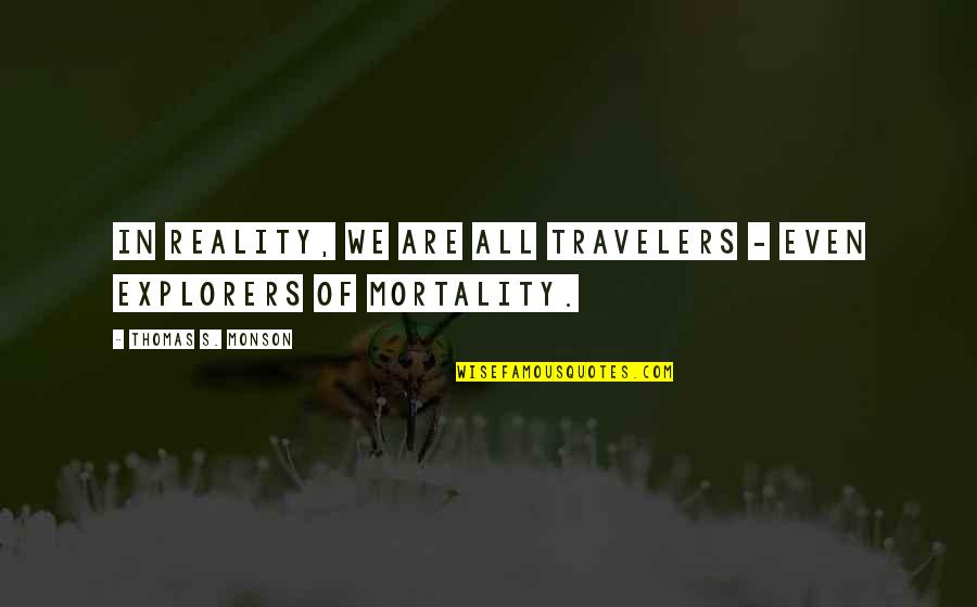 Posolieyn Quotes By Thomas S. Monson: In reality, we are all travelers - even