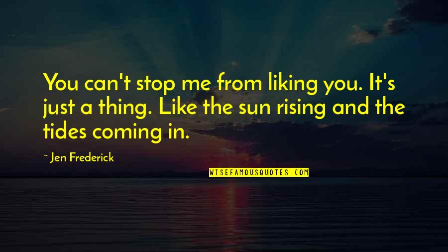 Pospas Quotes By Jen Frederick: You can't stop me from liking you. It's
