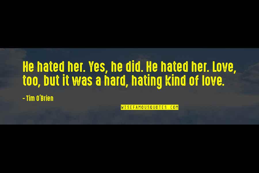 Posrednicy Quotes By Tim O'Brien: He hated her. Yes, he did. He hated Posrednicy Quotes By Tim O'Brien: He hated her. Yes, he did. He hated