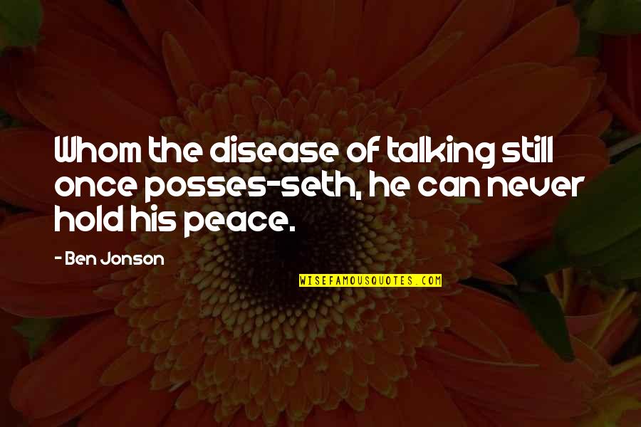 Posse Quotes By Ben Jonson: Whom the disease of talking still once posses-seth,