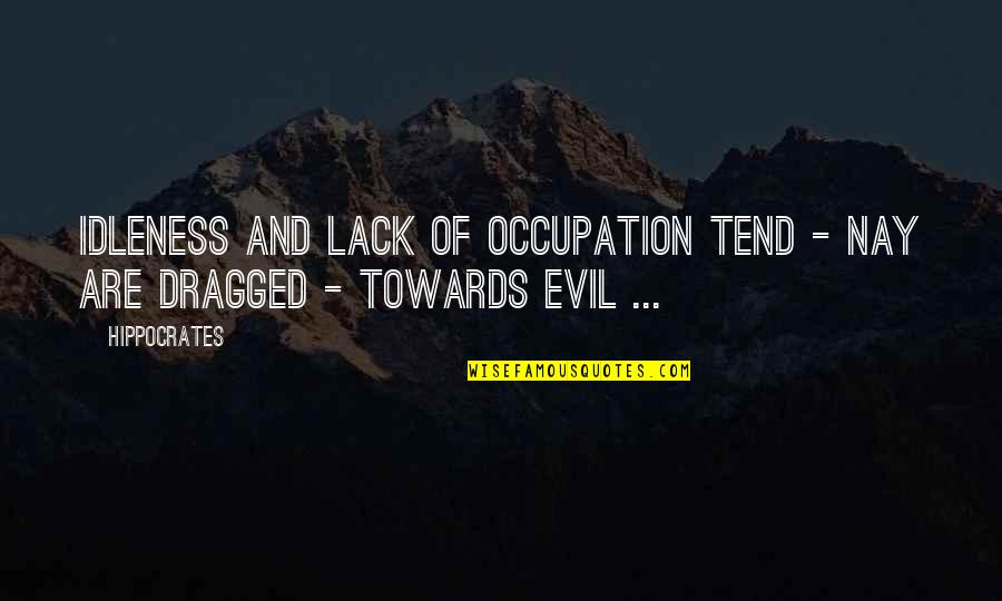 Posse Quotes By Hippocrates: Idleness and lack of occupation tend - nay