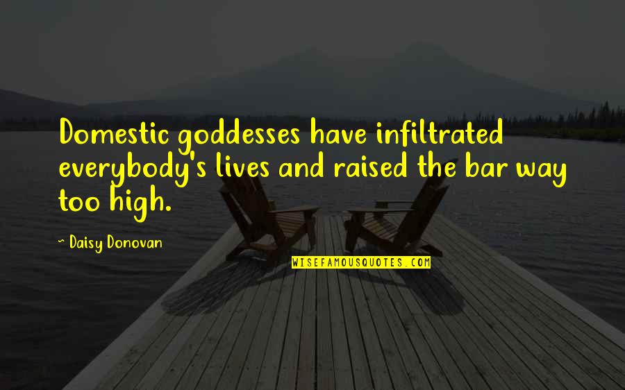 Possedere Quotes By Daisy Donovan: Domestic goddesses have infiltrated everybody's lives and raised Possedere Quotes By Daisy Donovan: Domestic goddesses have infiltrated everybody's lives and raised