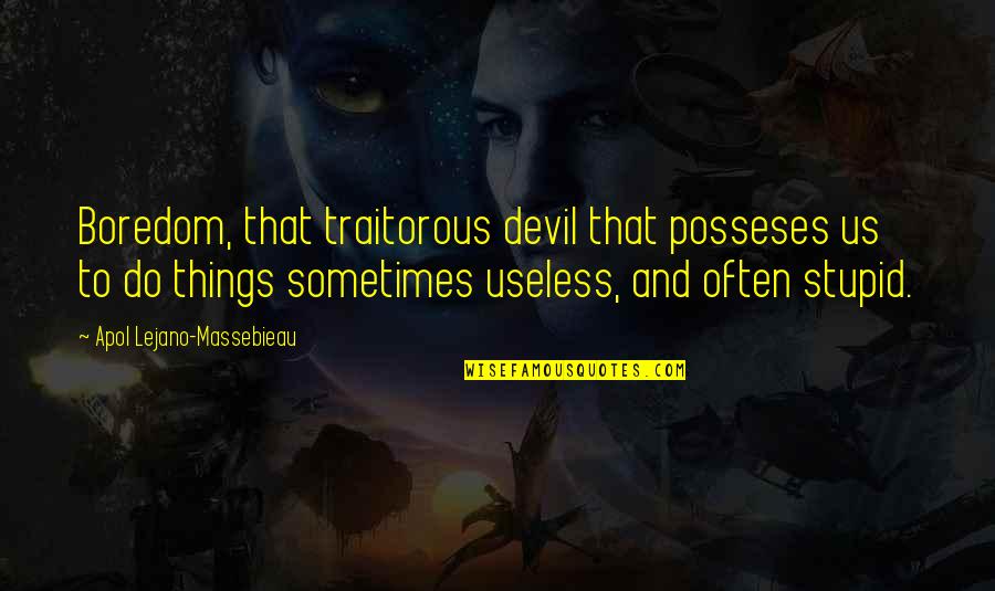 Posseses Quotes By Apol Lejano-Massebieau: Boredom, that traitorous devil that posseses us to
