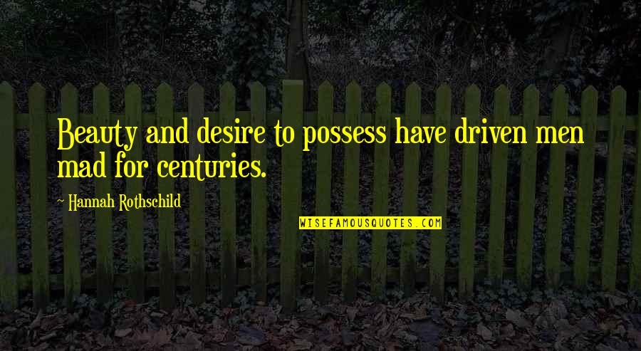 Possess O Quotes By Hannah Rothschild: Beauty and desire to possess have driven men Possess O Quotes By Hannah Rothschild: Beauty and desire to possess have driven men