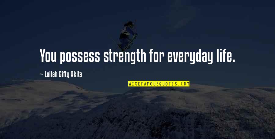 Possess O Quotes By Lailah Gifty Akita: You possess strength for everyday life. Possess O Quotes By Lailah Gifty Akita: You possess strength for everyday life.