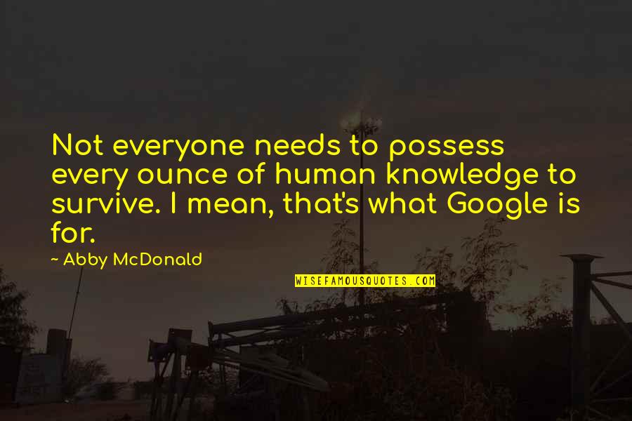 Possess'd Quotes By Abby McDonald: Not everyone needs to possess every ounce of