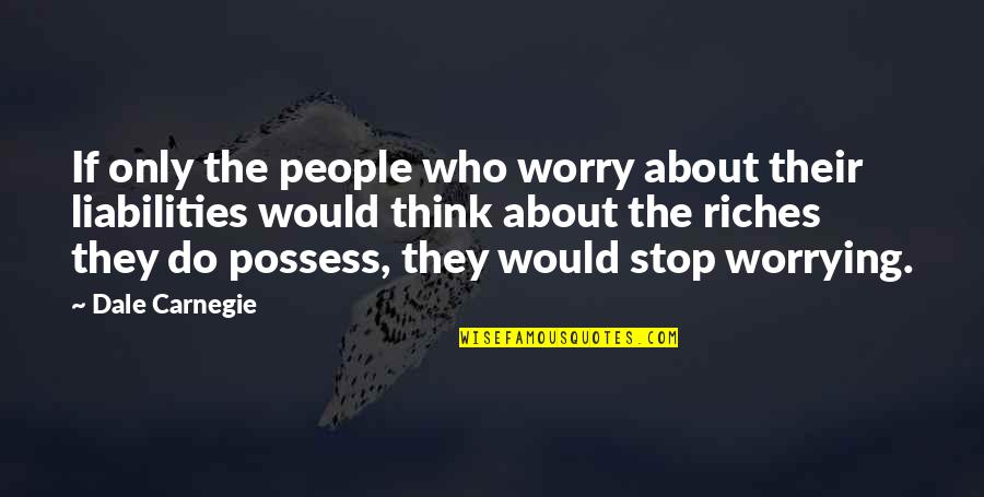 Possess'd Quotes By Dale Carnegie: If only the people who worry about their