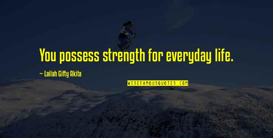 Possess'd Quotes By Lailah Gifty Akita: You possess strength for everyday life.