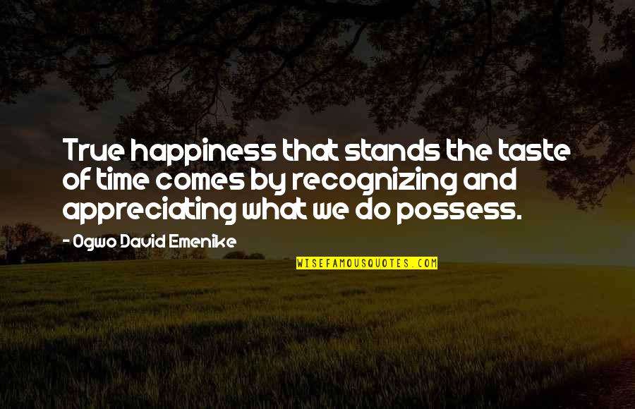 Possess'd Quotes By Ogwo David Emenike: True happiness that stands the taste of time
