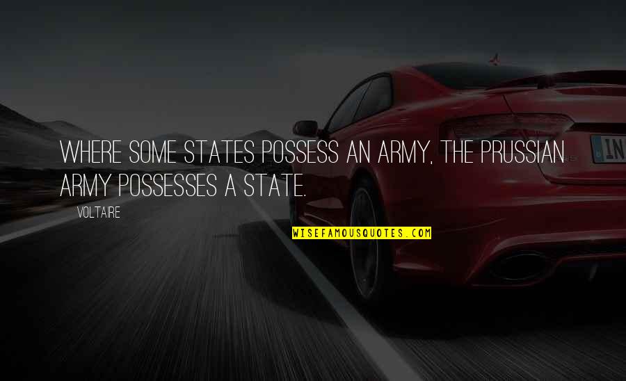 Possess'd Quotes By Voltaire: Where some states possess an army, the Prussian