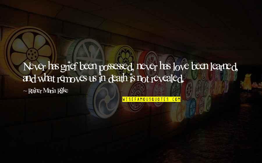 Possessed Love Quotes By Rainer Maria Rilke: Never has grief been possessed, never has love