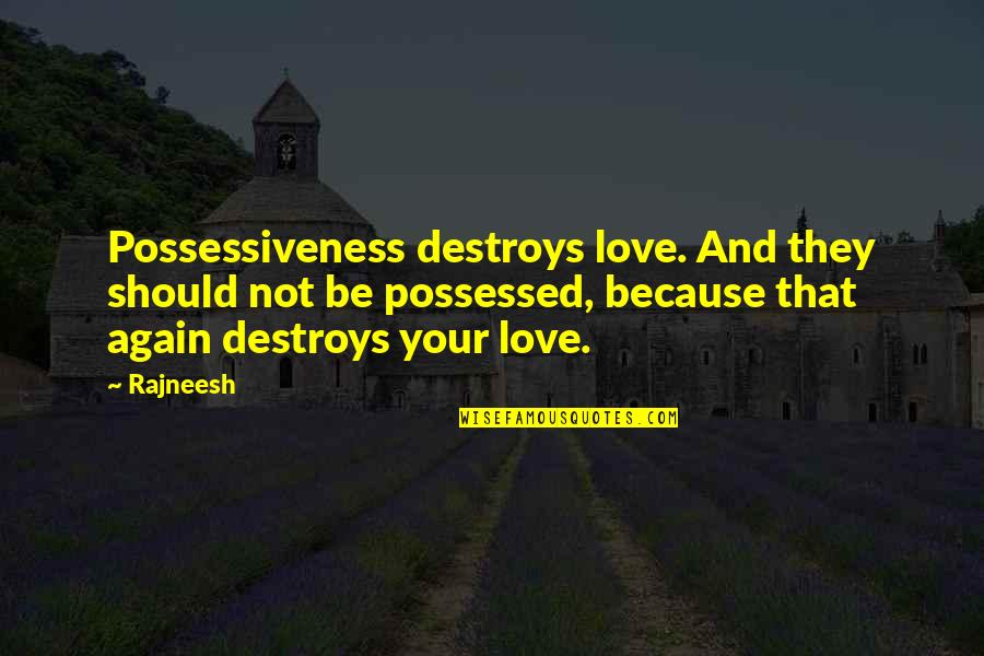 Possessed Love Quotes By Rajneesh: Possessiveness destroys love. And they should not be