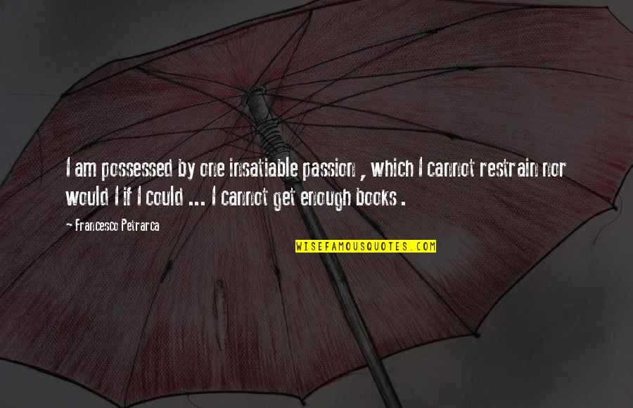 Possessed Quotes By Francesco Petrarca: I am possessed by one insatiable passion ,